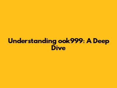 Understanding ook999: A Deep Dive