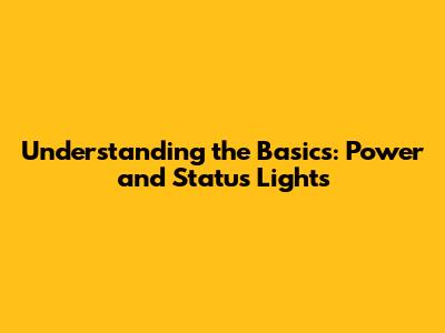 Understanding the Basics: Power and Status Lights