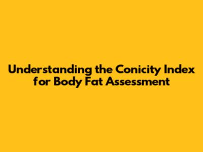 Understanding the Conicity Index for Body Fat Assessment