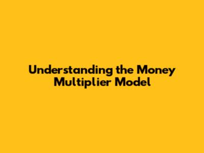 Understanding the Money Multiplier Model