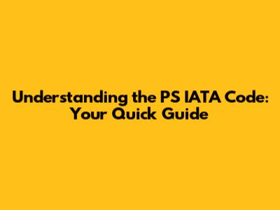 Understanding the PS IATA Code: Your Quick Guide