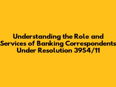 Understanding the Role and Services of Banking Correspondents Under Resolution 3954/11
