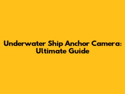 Underwater Ship Anchor Camera: Ultimate Guide