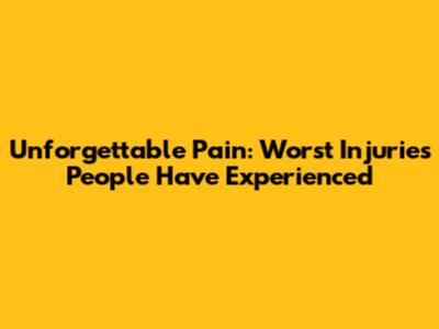 Unforgettable Pain: Worst Injuries People Have Experienced
