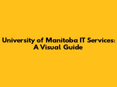 University of Manitoba IT Services: A Visual Guide