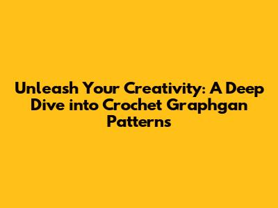 Unleash Your Creativity: A Deep Dive into Crochet Graphgan Patterns