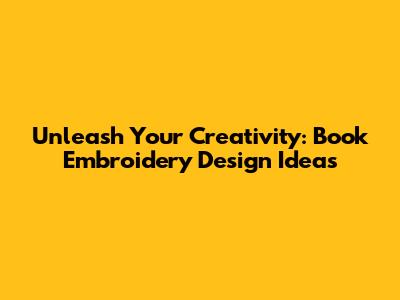 Unleash Your Creativity: Book Embroidery Design Ideas