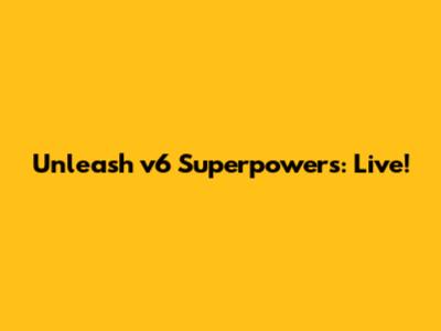 Unleash v6 Superpowers: Live!