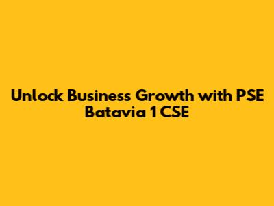 Unlock Business Growth with PSE Batavia 1 CSE