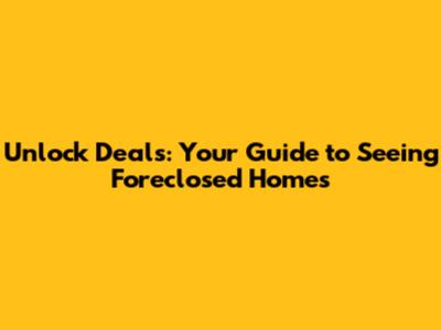 Unlock Deals: Your Guide to Seeing Foreclosed Homes