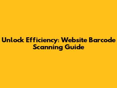 Unlock Efficiency: Website Barcode Scanning Guide