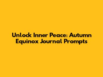 Unlock Inner Peace: Autumn Equinox Journal Prompts
