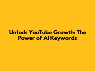Unlock YouTube Growth: The Power of AI Keywords
