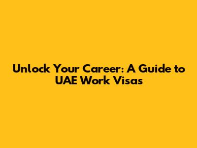 Unlock Your Career: A Guide to UAE Work Visas