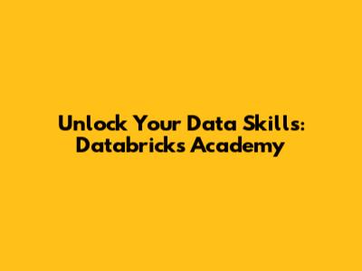 Unlock Your Data Skills: Databricks Academy