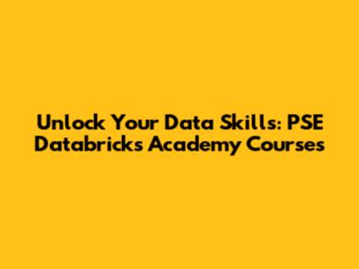 Unlock Your Data Skills: PSE Databricks Academy Courses