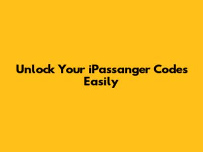 Unlock Your iPassanger Codes Easily