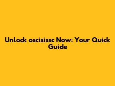 Unlock oscisissc Now: Your Quick Guide