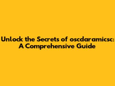 Unlock the Secrets of oscdaramicsc: A Comprehensive Guide