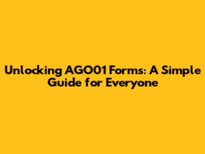Unlocking AGO01 Forms: A Simple Guide for Everyone
