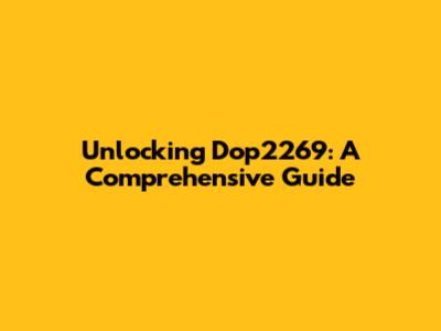 Unlocking Dop2269: A Comprehensive Guide