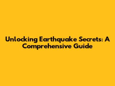 Unlocking Earthquake Secrets: A Comprehensive Guide