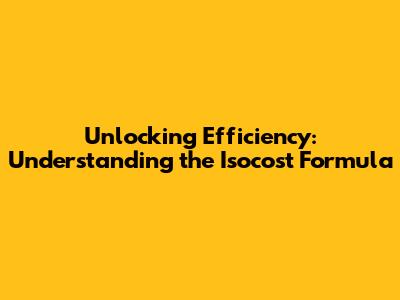 Unlocking Efficiency: Understanding the Isocost Formula