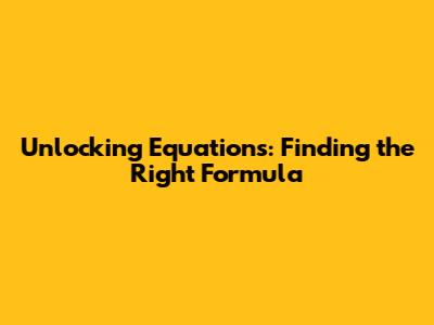 Unlocking Equations: Finding the Right Formula