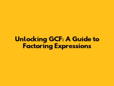 Unlocking GCF: A Guide to Factoring Expressions