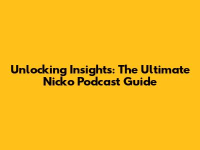 Unlocking Insights: The Ultimate Nicko Podcast Guide