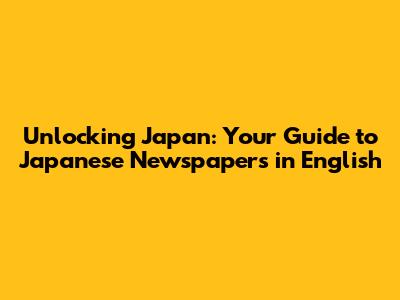 Unlocking Japan: Your Guide to Japanese Newspapers in English