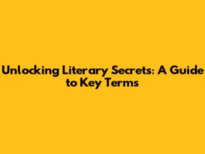 Unlocking Literary Secrets: A Guide to Key Terms