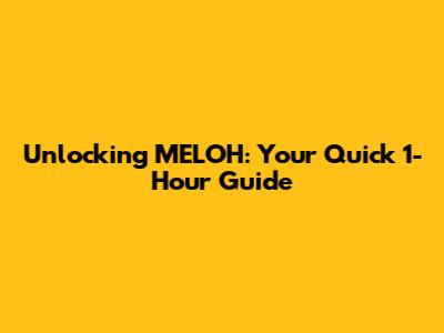 Unlocking MELOH: Your Quick 1-Hour Guide