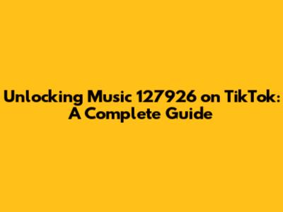 Unlocking Music 127926 on TikTok: A Complete Guide
