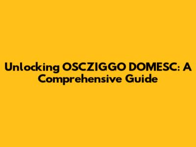 Unlocking OSCZIGGO DOMESC: A Comprehensive Guide