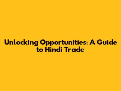 Unlocking Opportunities: A Guide to Hindi Trade