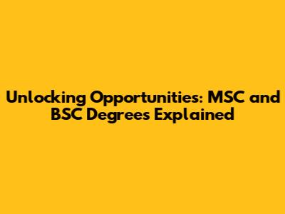 Unlocking Opportunities: MSC and BSC Degrees Explained