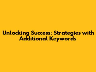 Unlocking Success: Strategies with Additional Keywords