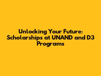 Unlocking Your Future: Scholarships at UNAND and D3 Programs