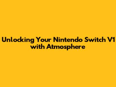 Unlocking Your Nintendo Switch V1 with Atmosphere
