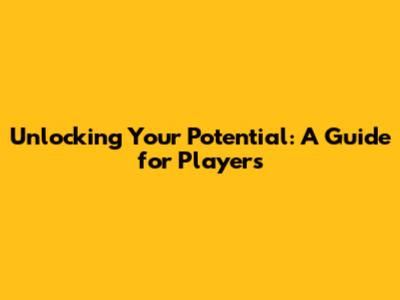 Unlocking Your Potential: A Guide for Players