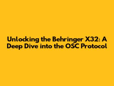Unlocking the Behringer X32: A Deep Dive into the OSC Protocol