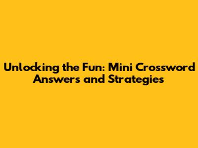 Unlocking the Fun: Mini Crossword Answers and Strategies