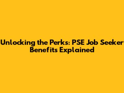 Unlocking the Perks: PSE Job Seeker Benefits Explained