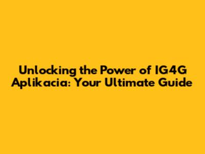 Unlocking the Power of IG4G Aplikacia: Your Ultimate Guide
