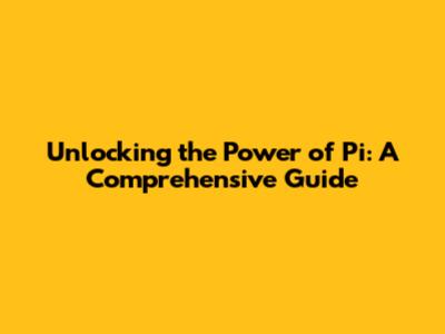 Unlocking the Power of Pi: A Comprehensive Guide