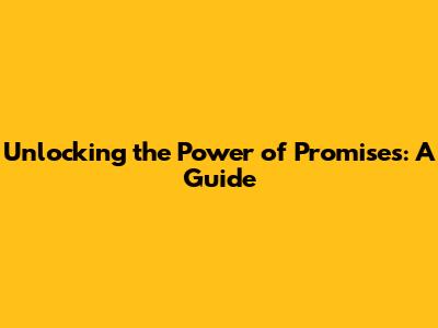 Unlocking the Power of Promises: A Guide