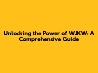 Unlocking the Power of WJKW: A Comprehensive Guide