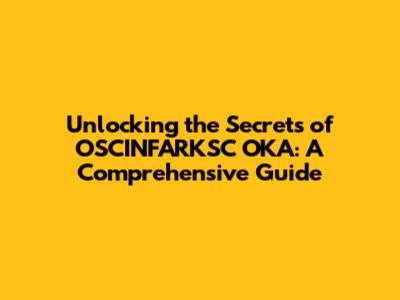 Unlocking the Secrets of OSCINFARKSC OKA: A Comprehensive Guide