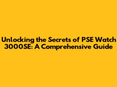 Unlocking the Secrets of PSE Watch 3000SE: A Comprehensive Guide